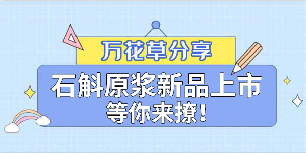 健康食品賽道再添新星，萬花草石斛原漿煥新上市